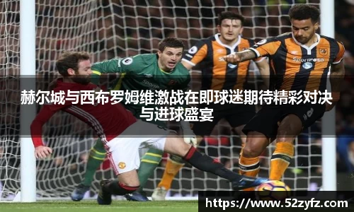赫尔城与西布罗姆维激战在即球迷期待精彩对决与进球盛宴